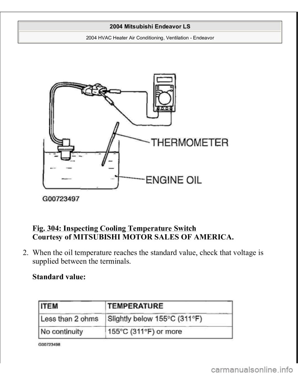 MITSUBISHI ENDEAVOR 2004  Service Repair Manual Fig. 304: Inspecting Cooling Temperature Switch
 
Courtesy of MITSUBISHI MOTOR SALES OF AMERICA.
 
2. When the oil temperature reaches the standard value, check that voltage is 
supplied between the t