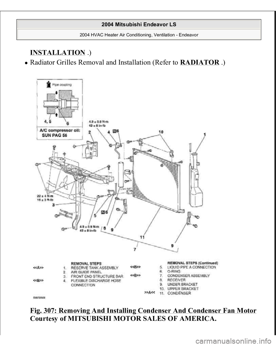 MITSUBISHI ENDEAVOR 2004  Service Repair Manual INSTALLATION
 .)  
Radiator Grilles Removal and Installation (Refer to 
RADIATOR
 .) 
Fig. 307: Removing And Installing Condenser And Condenser Fan Motor
 
Courtesy of MITSUBISHI MOTOR SALES OF AMERIC
