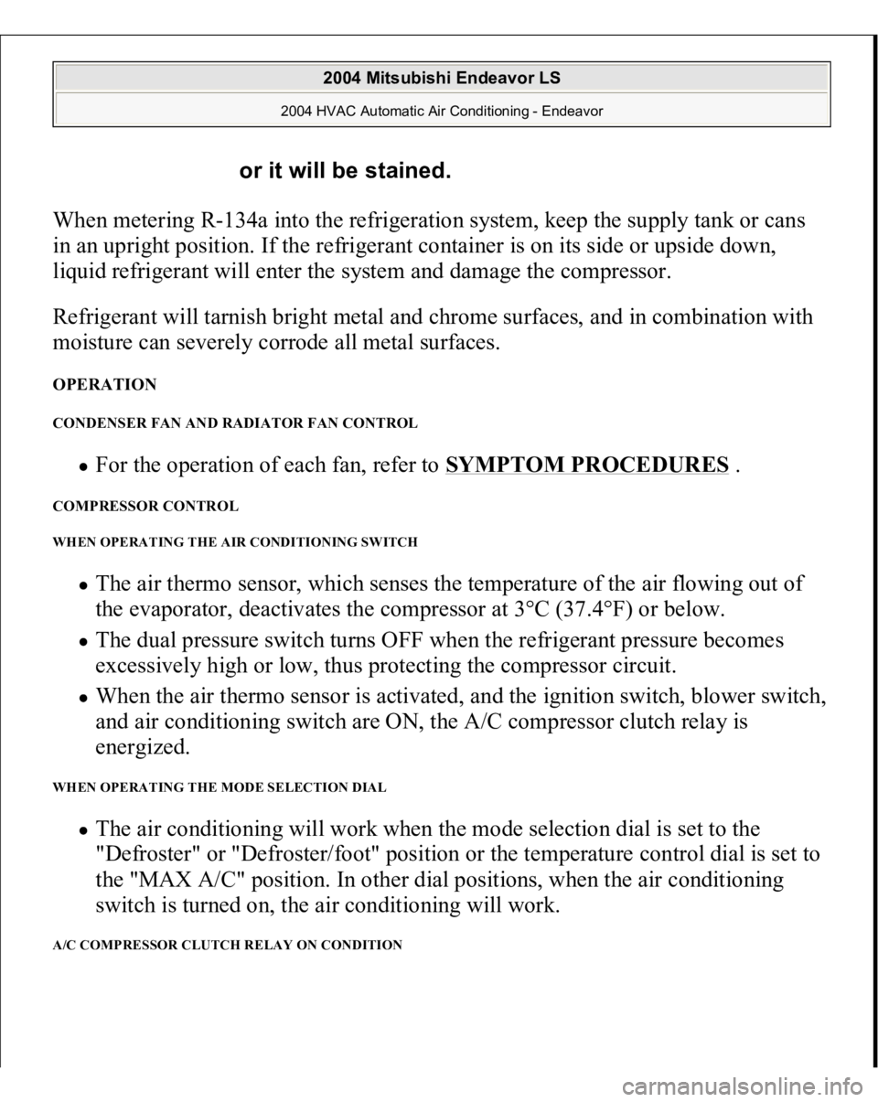 MITSUBISHI ENDEAVOR 2004  Service Repair Manual When metering R-134a into the refrigeration system, keep the supply tank or cans 
in an upright position. If the refrigerant container is on its side or upside down, 
liquid refrigerant will enter the