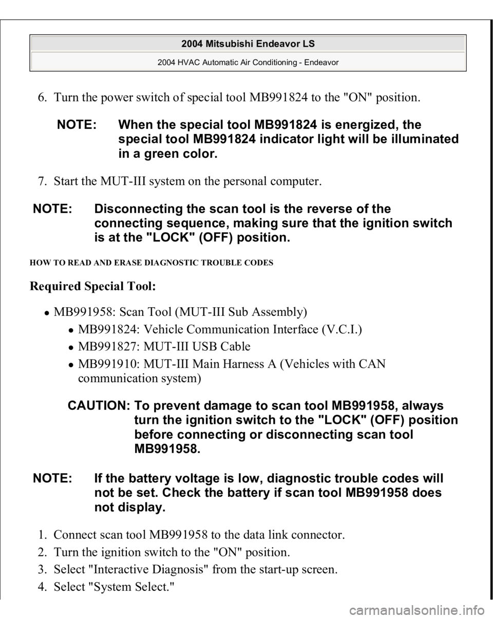 MITSUBISHI ENDEAVOR 2004  Service Repair Manual 6. Turn the power switch of special tool MB991824 to the "ON" position. 
7. Start the MUT-III system on the personal computer.  HOW TO READ AND ERASE DIAGNOSTIC TROUBLE CODES Required Special 