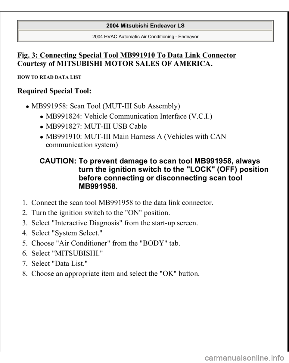 MITSUBISHI ENDEAVOR 2004  Service Repair Manual Fig. 3: Connecting Special Tool MB991910 To Data Link Connector
 
Courtesy of MITSUBISHI MOTOR SALES OF AMERICA.
 
HOW TO READ DATA LIST Required Special Tool:
  
MB991958: Scan Tool (MUT-III Sub Asse