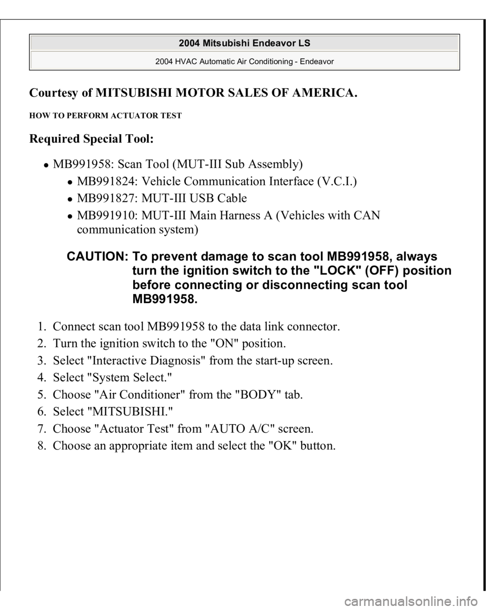 MITSUBISHI ENDEAVOR 2004  Service Repair Manual Courtesy of MITSUBISHI MOTOR SALES OF AMERICA
. 
HOW TO PERFORM ACTUATOR TEST Required Special Tool:
  
MB991958: Scan Tool (MUT-III Sub Assembly) 
MB991824: Vehicle Communication Interface (V.C.I.)  