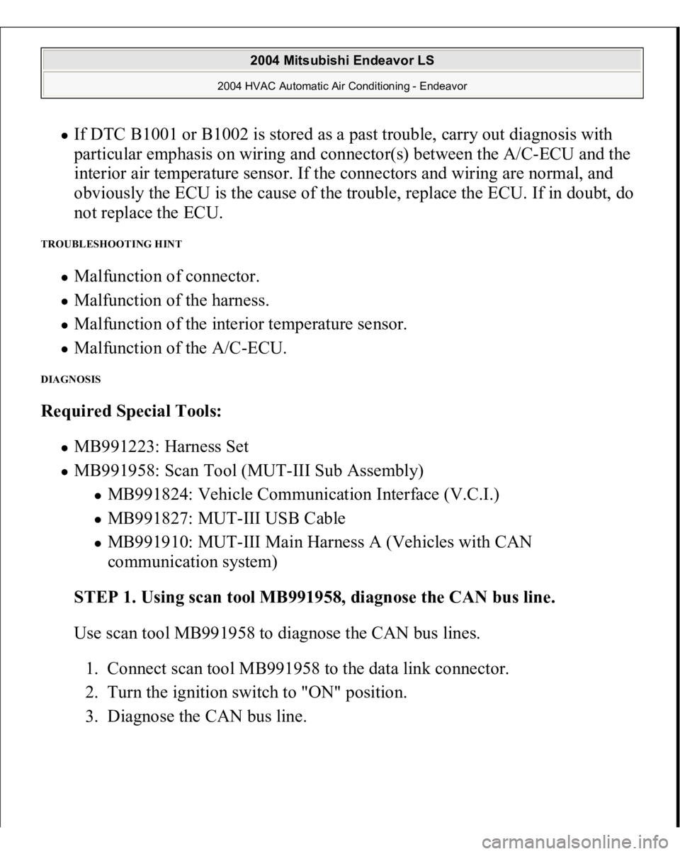 MITSUBISHI ENDEAVOR 2004  Service Repair Manual If DTC B1001 or B1002 is stored as a past trouble, carry out diagnosis with 
particular emphasis on wiring and connector(s) between the A/C-ECU and the 
interior air temperature sensor. If the connect