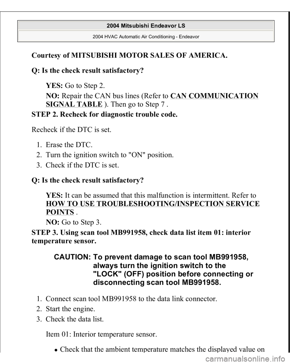 MITSUBISHI ENDEAVOR 2004  Service Repair Manual Courtesy of MITSUBISHI MOTOR SALES OF AMERICA
. 
Q: Is the check result satisfactory?
  
YES:
 Go to Step 2.  
NO:
 Repair the CAN bus lines (Refer to 
CAN COMMUNICATION 
SIGNAL TABLE
 ). Then go to S