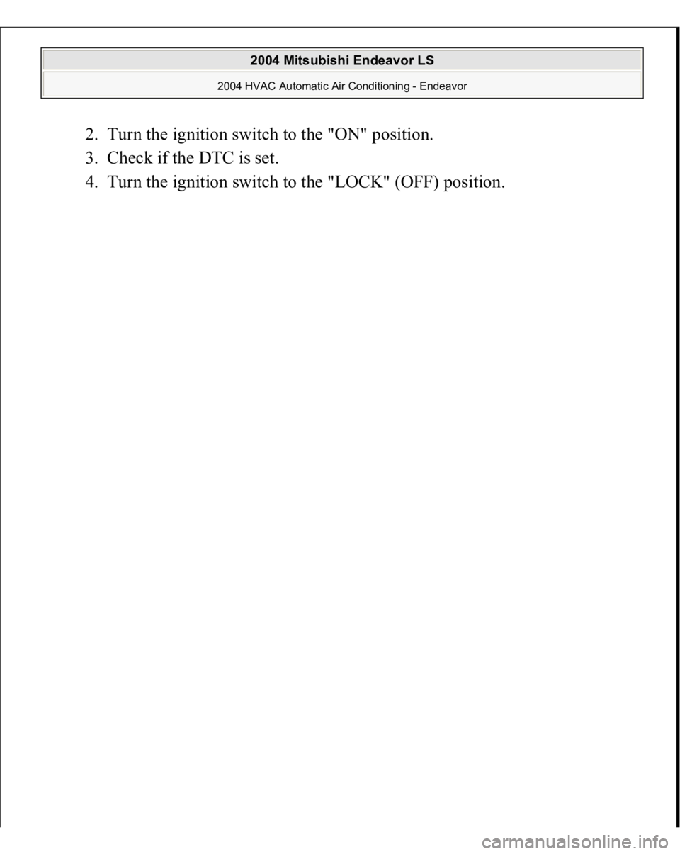 MITSUBISHI ENDEAVOR 2004  Service Repair Manual 2. Turn the ignition switch to the "ON" position.  
3. Check if the DTC is set.  
4. Turn the ignition switch to the "LOCK" (OFF) position. 
 
2004 Mitsubishi Endeavor LS 
2004 HVAC Au