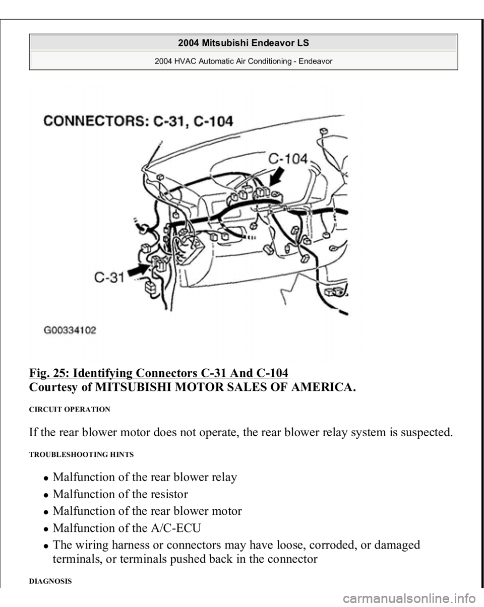 MITSUBISHI ENDEAVOR 2004  Service Repair Manual Fig. 25: Identifying Connectors C
-31 And C
-104
 
Courtesy of MITSUBISHI MOTOR SALES OF AMERICA.
 
CIRCUIT OPERATION If the rear blower motor does not operate, the rear blower relay system is suspect