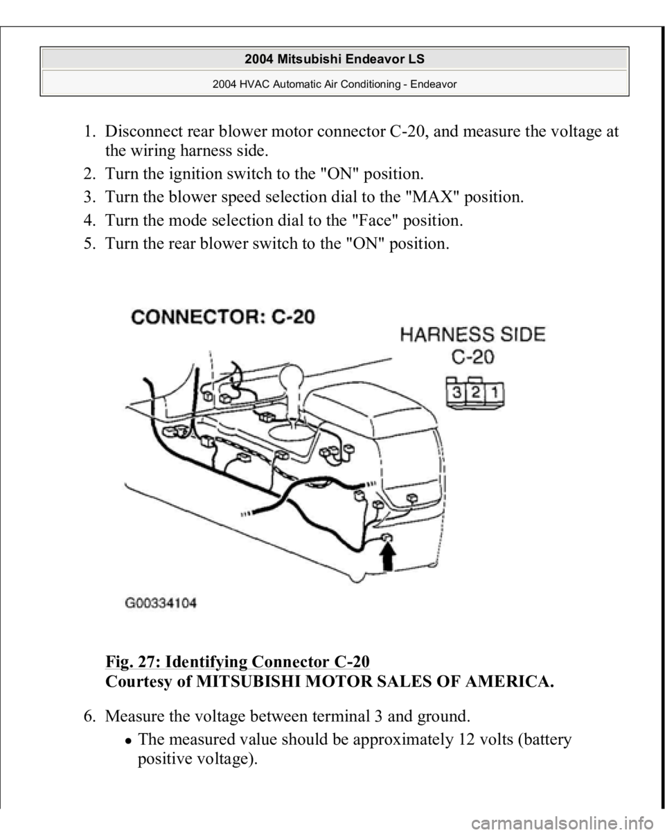MITSUBISHI ENDEAVOR 2004  Service Repair Manual 1. Disconnect rear blower motor connector C-20, and measure the voltage at 
the wiring harness side.  
2. Turn the ignition switch to the "ON" position.  
3. Turn the blower speed selection di
