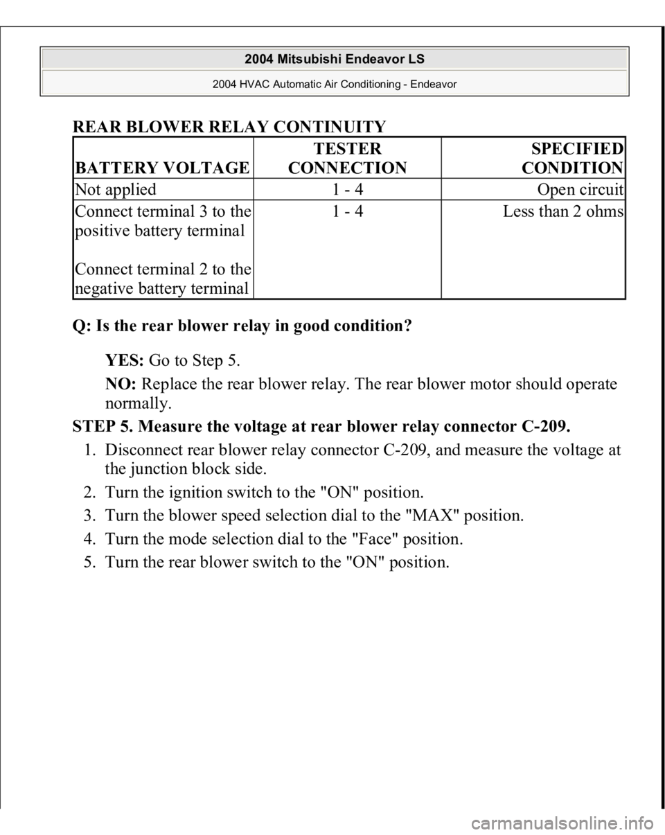 MITSUBISHI ENDEAVOR 2004  Service Repair Manual REAR BLOWER RELAY CONTINUIT
Y 
Q: Is the rear blower relay in good condition?
  
YES:
 Go to Step 5.  
NO:
 Replace the rear blower relay. The rear blower motor should operate 
normally.  
STEP 5. Mea