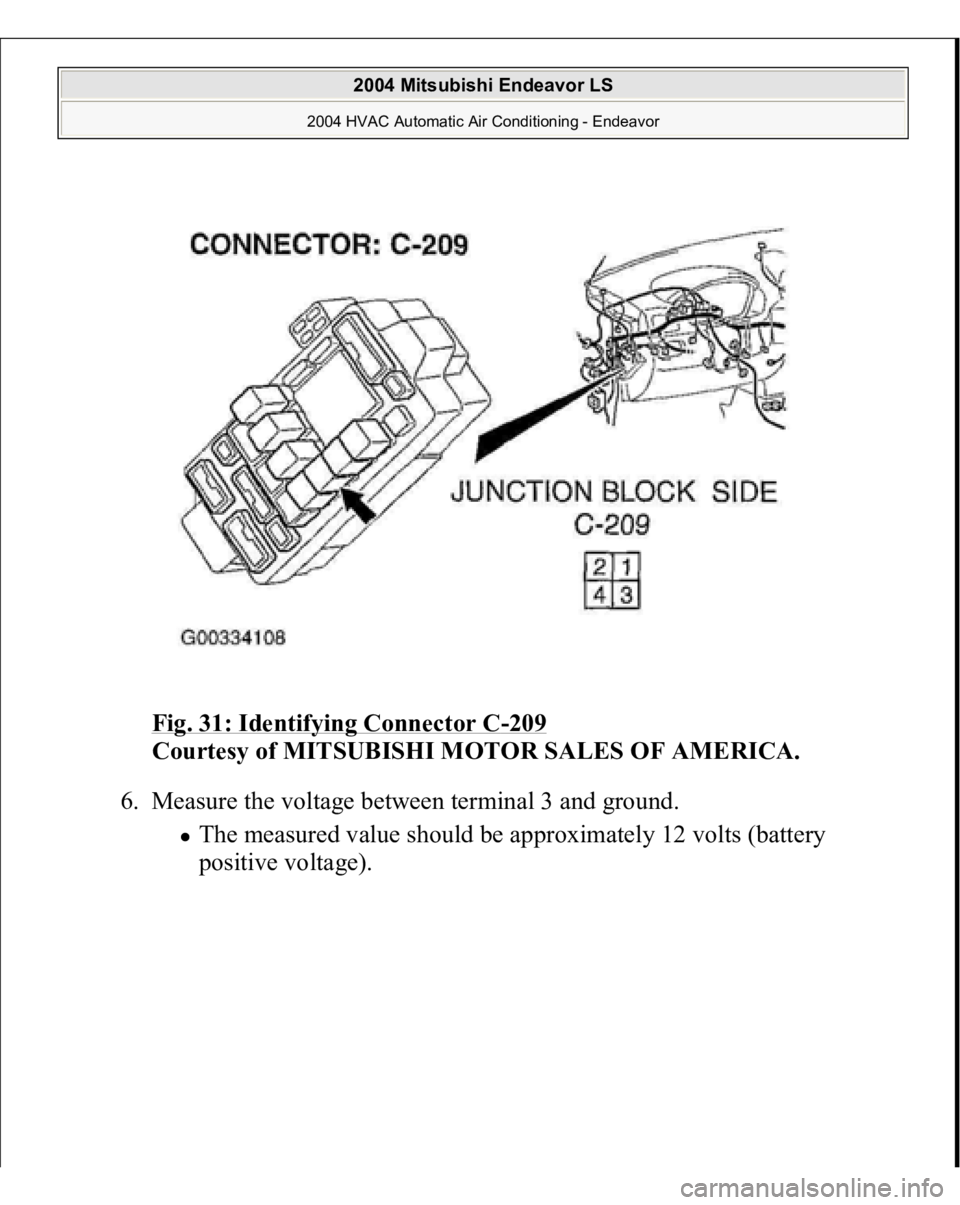 MITSUBISHI ENDEAVOR 2004  Service Repair Manual Fig. 31: Identifying Connector C
-209
 
Courtesy of MITSUBISHI MOTOR SALES OF AMERICA.
 
6. Measure the voltage between terminal 3 and ground. 
The measured value should be approximately 12 volts (bat