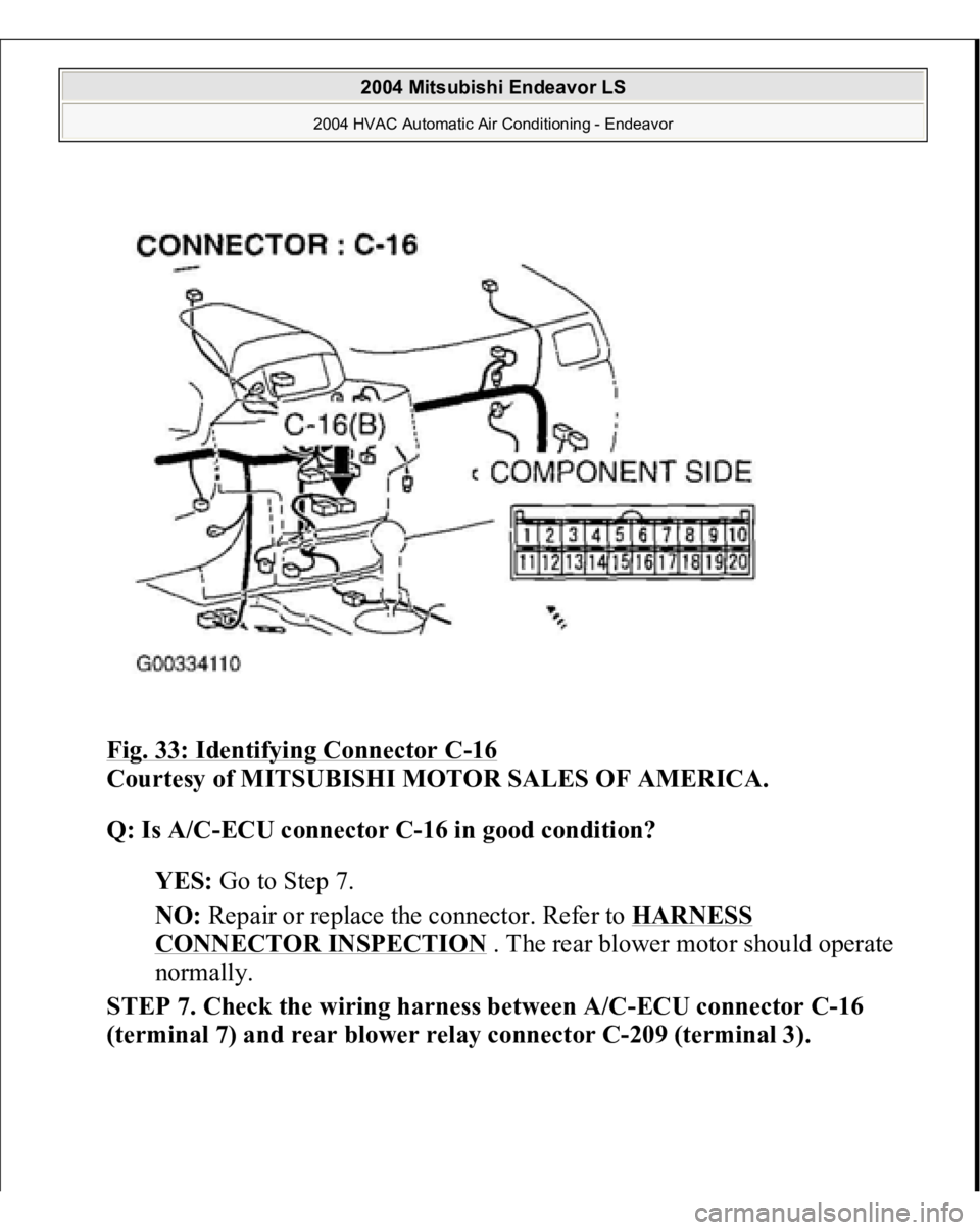 MITSUBISHI ENDEAVOR 2004  Service Repair Manual Fig. 33: Identifying Connector C
-16 
Courtesy of MITSUBISHI MOTOR SALES OF AMERICA.
 
Q: Is A/C-ECU connector C-16 in good condition?
  
YES:
 Go to Step 7.  
NO:
 Repair or replace the connector. Re
