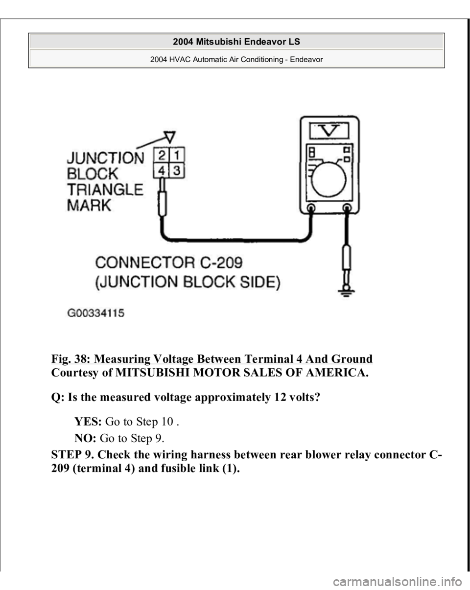MITSUBISHI ENDEAVOR 2004  Service Repair Manual Fig. 38: Measuring Voltage Between Terminal 4 And Ground
 
Courtesy of MITSUBISHI MOTOR SALES OF AMERICA.
 
Q: Is the measured voltage approximately 12 volts?
  
YES:
 Go to Step 10 .  
NO:
 Go to Ste