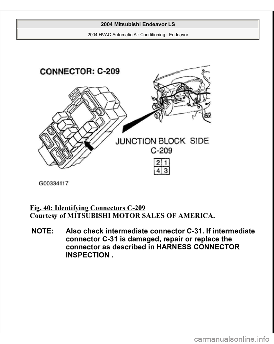 MITSUBISHI ENDEAVOR 2004  Service Repair Manual Fig. 40: Identifying Connectors C
-209
 
Courtesy of MITSUBISHI MOTOR SALES OF AMERICA.
 
NOTE: Also check intermediate connector C-31. If intermediate 
connector C-31 is damaged, repair or replace th