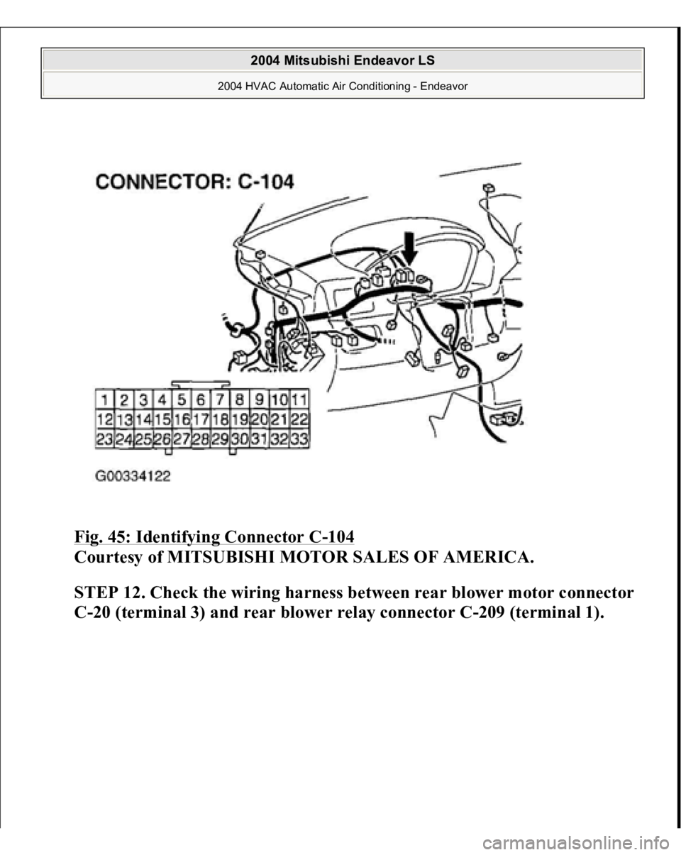 MITSUBISHI ENDEAVOR 2004  Service Repair Manual Fig. 45: Identifying Connector C
-104
 
Courtesy of MITSUBISHI MOTOR SALES OF AMERICA.
 
STEP 12. Check the wiring harness between rear blower motor connector 
C-20 (terminal 3) and rear blower relay 
