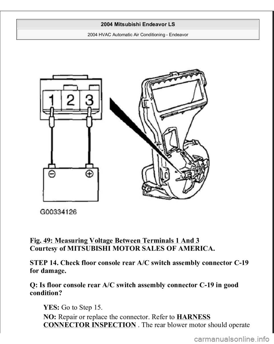 MITSUBISHI ENDEAVOR 2004  Service Repair Manual Fig. 49: Measuring Voltage Between Terminals 1 And 3
 
Courtesy of MITSUBISHI MOTOR SALES OF AMERICA.
 
STEP 14. Check floor console rear A/C switch assembly connector C-19 
for damage.
 
Q: Is floor 