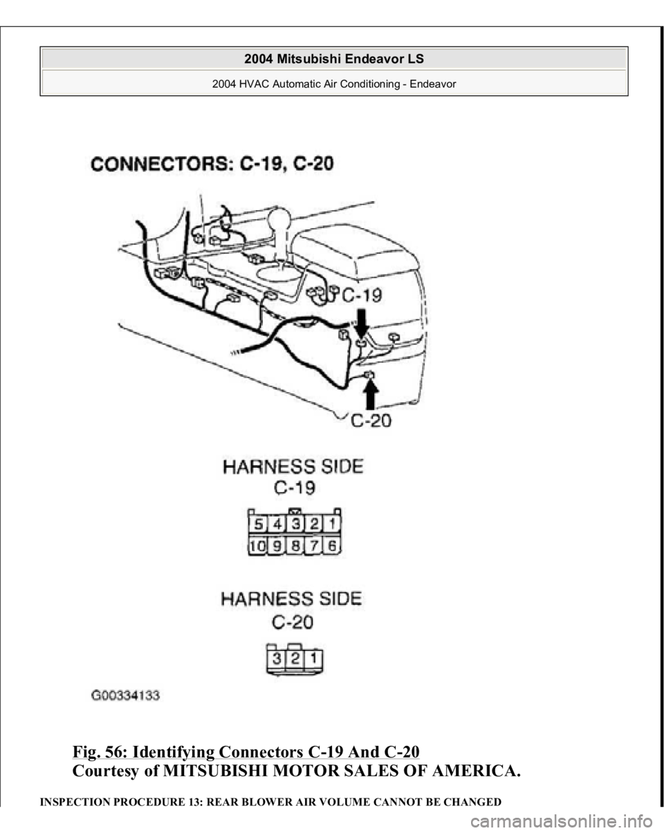 MITSUBISHI ENDEAVOR 2004  Service Repair Manual Fig. 56: Identifying Connectors C
-19 And C
-20 
Courtesy of MITSUBISHI MOTOR SALES OF AMERICA.
 
INSPECTION PROCEDURE 13: REAR BLOWER AIR VOLUME CANNOT BE CHANGED  
2004 Mitsubishi Endeavor LS 
2004 