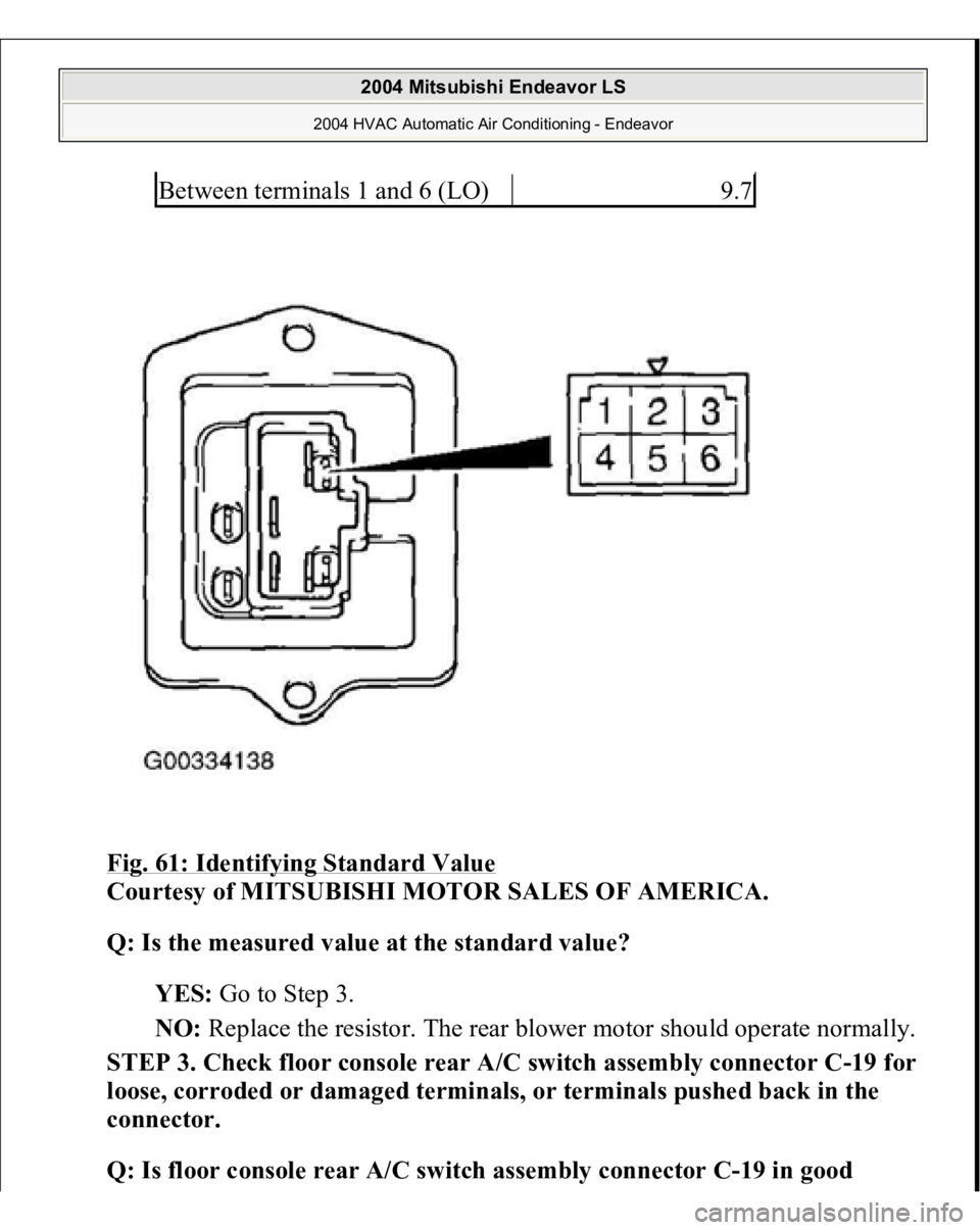 MITSUBISHI ENDEAVOR 2004  Service Repair Manual Fig. 61: Identifying Standard Value
 
Courtesy of MITSUBISHI MOTOR SALES OF AMERICA.
 
Q: Is the measured value at the standard value?
  
YES:
 Go to Step 3.  
NO:
 Replace the resistor. The rear blow