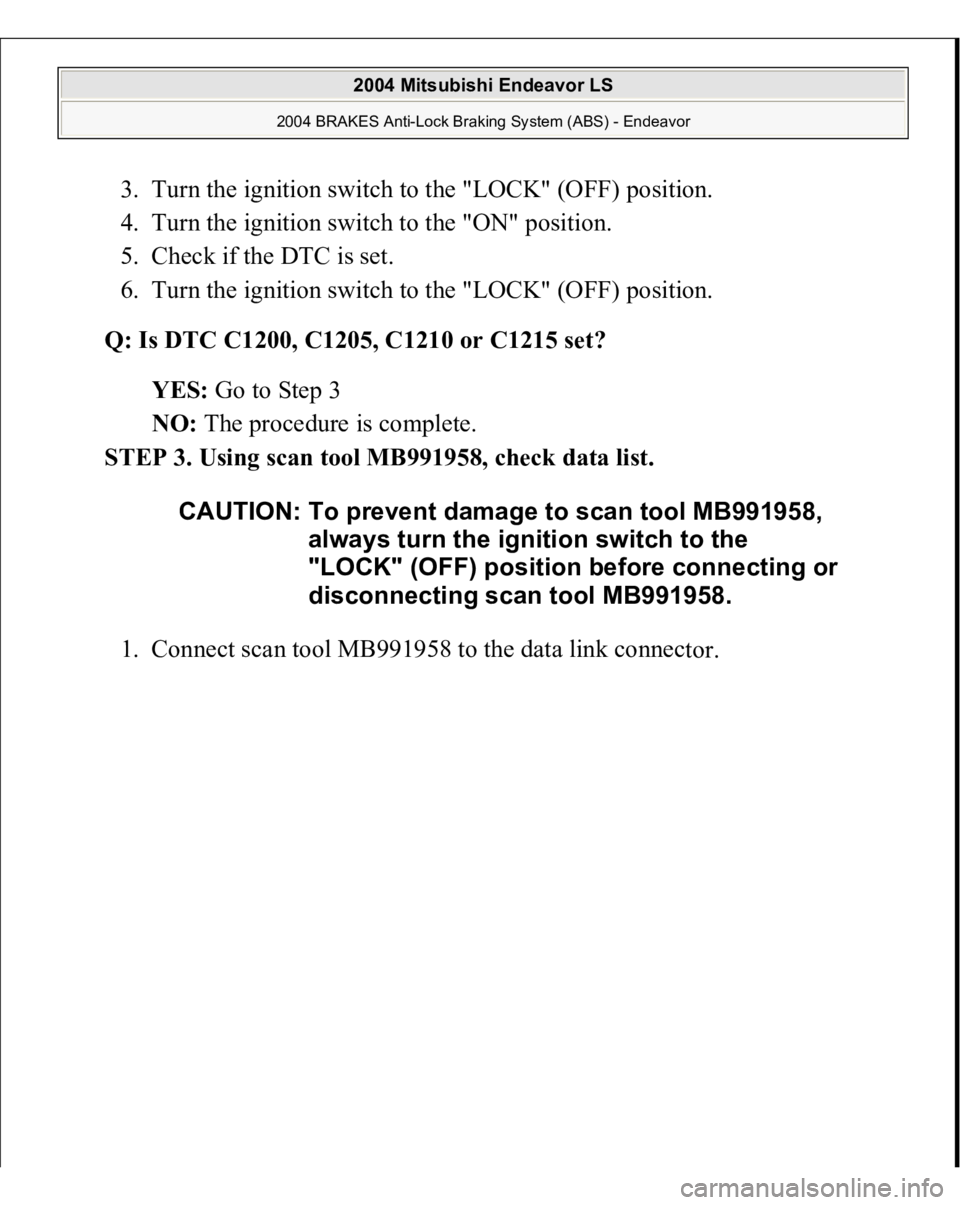 MITSUBISHI ENDEAVOR 2004  Service Owners Manual 3. Turn the ignition switch to the "LOCK" (OFF) position.  
4. Turn the ignition switch to the "ON" position.  
5. Check if the DTC is set.  
6. Turn the ignition switch to the "LO