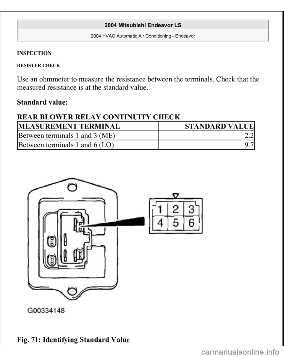 MITSUBISHI ENDEAVOR 2004  Service Repair Manual INSPECTION RESISTER CHECK Use an ohmmeter to measure the resistance between the terminals. Check that the 
measured resistance is at the standard value. 
Standard value:  
REAR BLOWER RELAY CONTINUITY