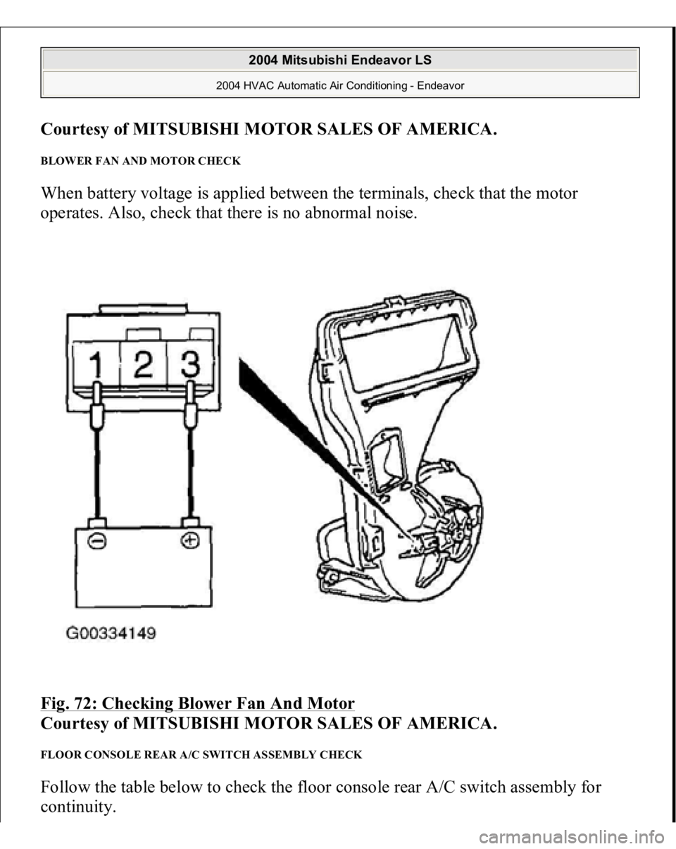 MITSUBISHI ENDEAVOR 2004  Service Repair Manual Courtesy of MITSUBISHI MOTOR SALES OF AMERICA
. 
BLOWER FAN AND MOTOR CHECK When battery voltage is applied between the terminals, check that the motor 
operates. Also, check that there is no abnormal