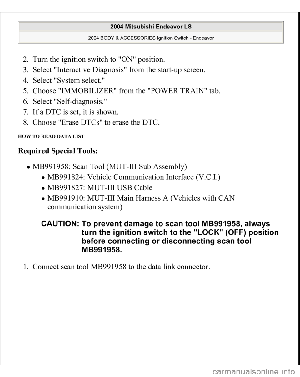 MITSUBISHI ENDEAVOR 2004  Service Repair Manual 2. Turn the ignition switch to "ON" position.  
3. Select "Interactive Diagnosis" from the start-up screen.  
4. Select "System select."  
5. Choose "IMMOBILIZER" from 