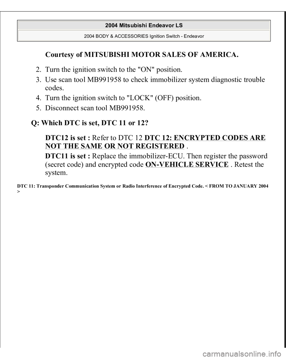 MITSUBISHI ENDEAVOR 2004  Service Repair Manual Courtesy of MITSUBISHI MOTOR SALES OF AMERICA
. 
2. Turn the ignition switch to the "ON" position.  
3. Use scan tool MB991958 to check immobilizer system diagnostic trouble 
codes.  
4. Turn 