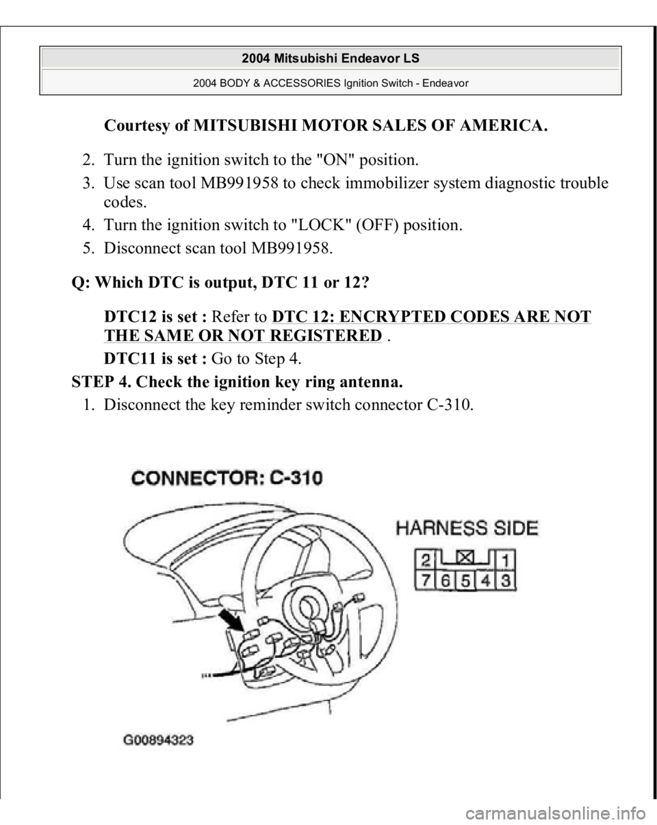 MITSUBISHI ENDEAVOR 2004  Service Repair Manual Courtesy of MITSUBISHI MOTOR SALES OF AMERICA
. 
2. Turn the ignition switch to the "ON" position.  
3. Use scan tool MB991958 to check immobilizer system diagnostic trouble 
codes.  
4. Turn 