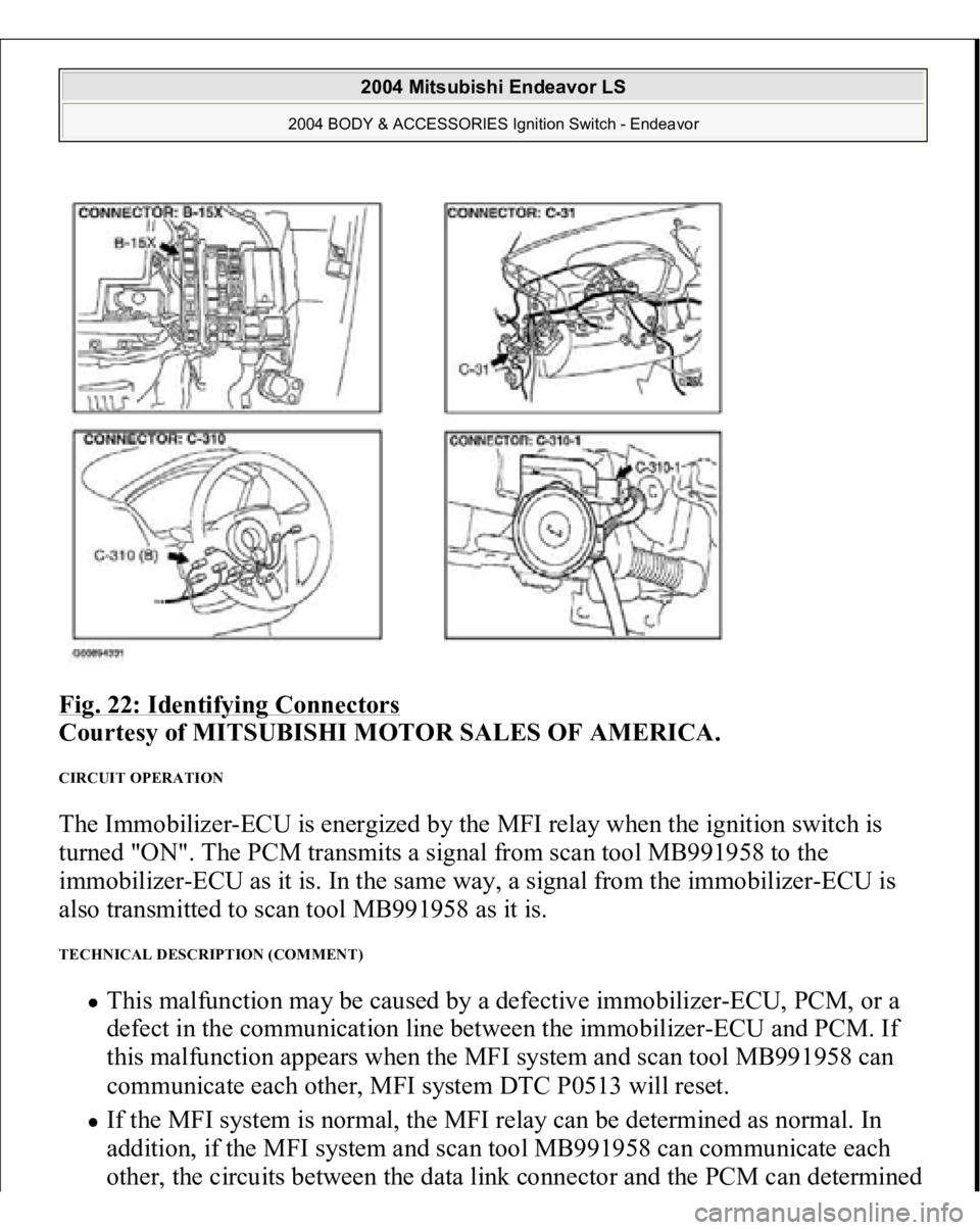 MITSUBISHI ENDEAVOR 2004  Service Repair Manual Fig. 22: Identifying Connectors
 
Courtesy of MITSUBISHI MOTOR SALES OF AMERICA. 
CIRCUIT OPERATION The Immobilizer-ECU is energized by the MFI relay when the ignition switch is 
turned "ON". 