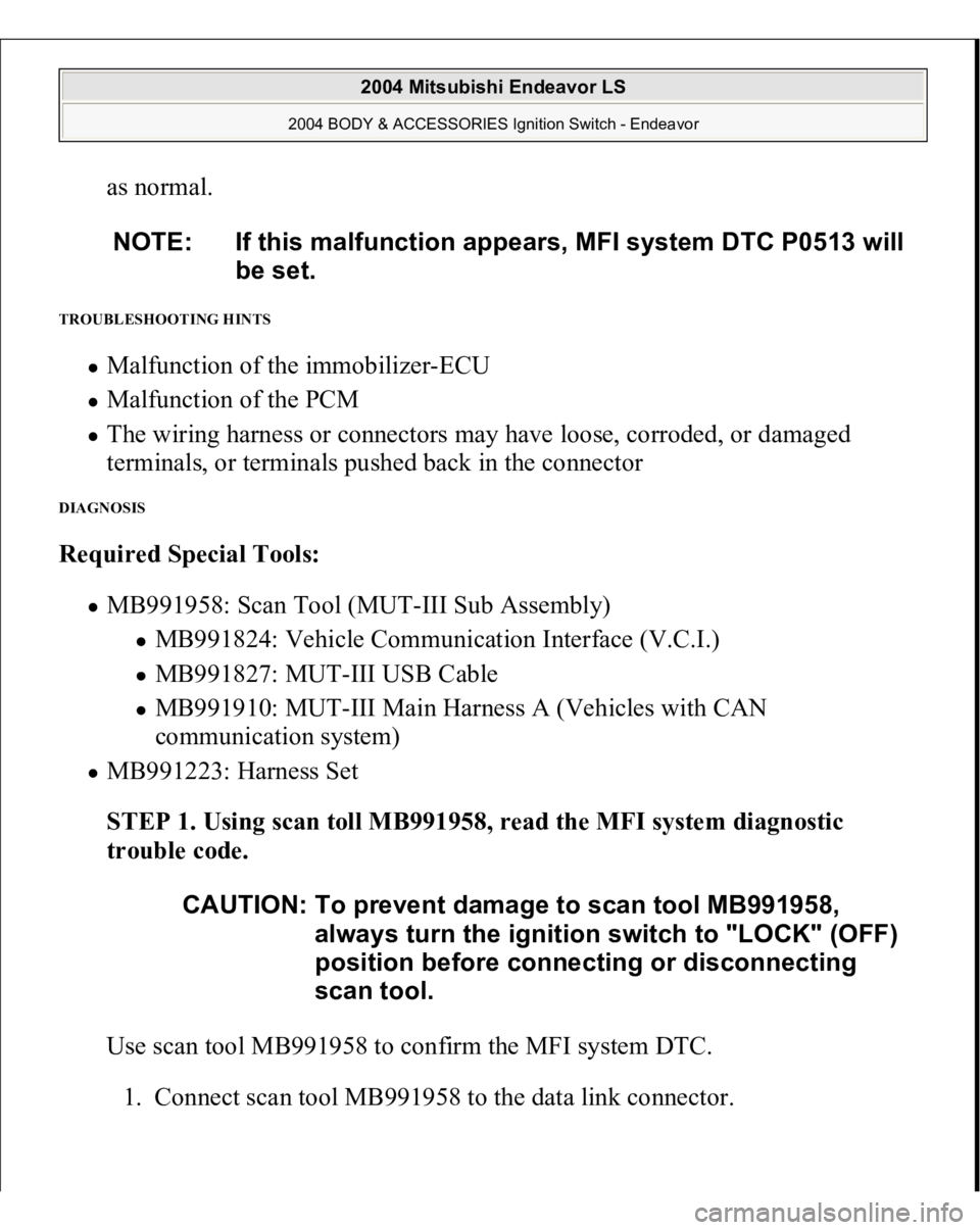 MITSUBISHI ENDEAVOR 2004  Service Repair Manual as normal. 
TROUBLESHOOTING HINTS 
Malfunction of the immobilizer-ECU  Malfunction of the PCM  The wiring harness or connectors may have loose, corroded, or damaged 
terminals, or terminals pushed bac