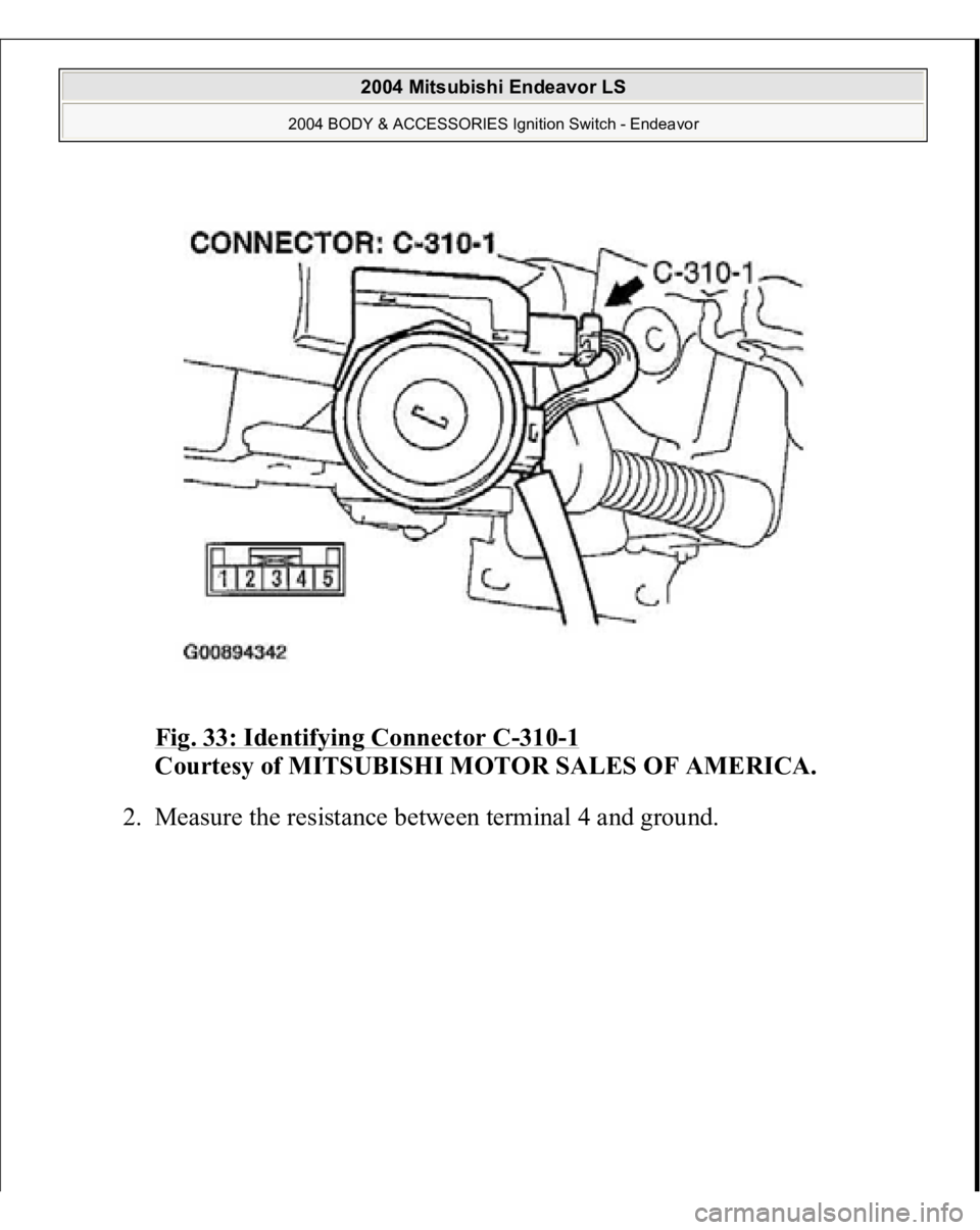 MITSUBISHI ENDEAVOR 2004  Service Repair Manual Fig. 33: Identifying Connector C
-310
-1 
Courtesy of MITSUBISHI MOTOR SALES OF AMERICA. 
2. Measure the resistance between terminal 4 and 
ground. 
 
2004 Mitsubishi Endeavor LS 
2004 BODY & ACCESSOR