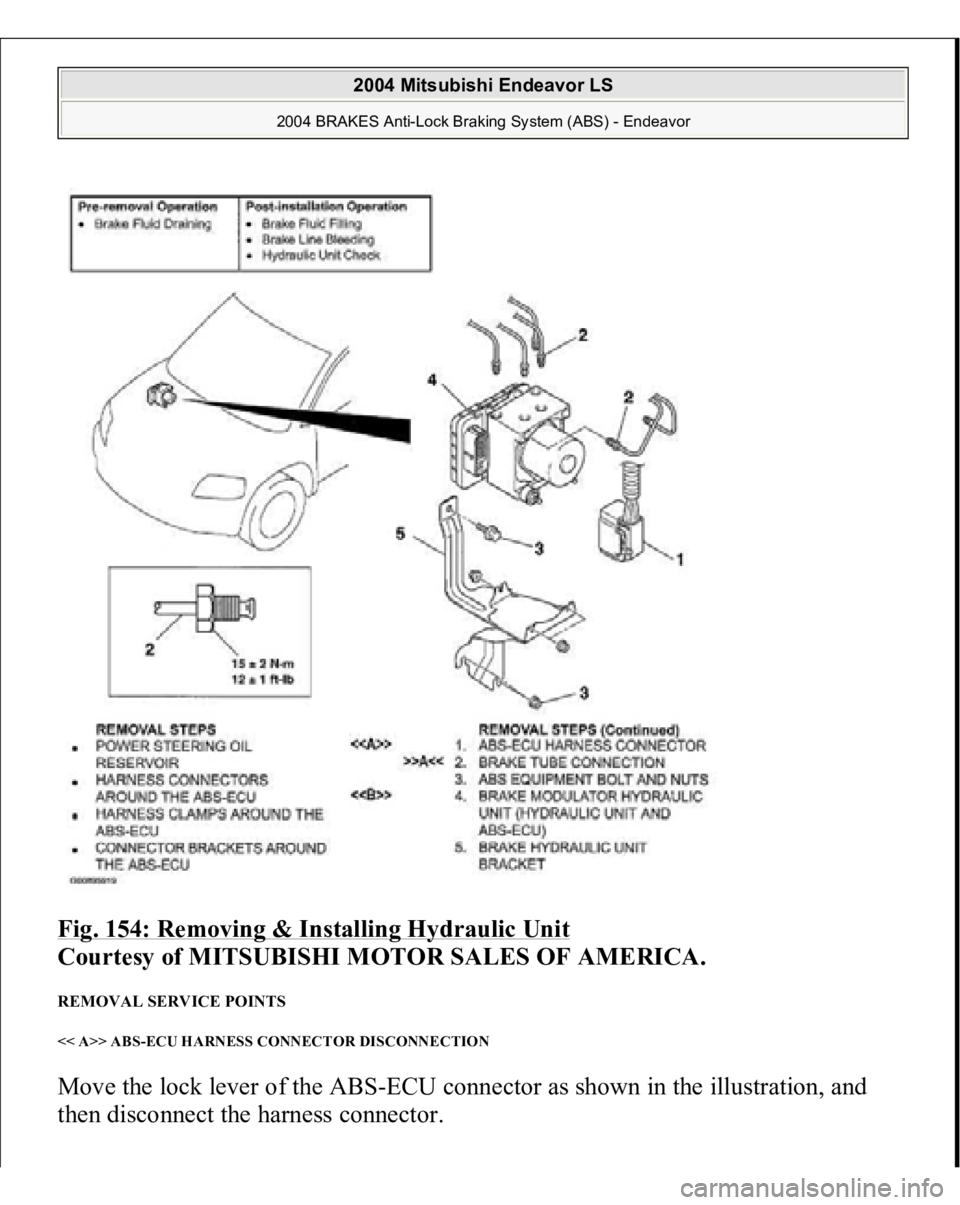 MITSUBISHI ENDEAVOR 2004  Service Repair Manual Fig. 154: Removing & Installing Hydraulic Unit
 
Courtesy of MITSUBISHI MOTOR SALES OF AMERICA. 
REMOVAL SERVICE POINTS << A>> ABS-ECU HARNESS CONNECTOR DISCONNECTION Move the lock lever of the ABS-EC