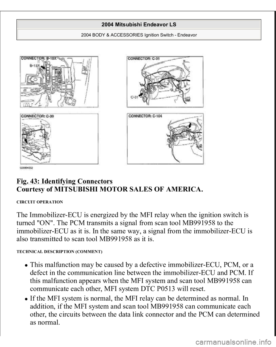 MITSUBISHI ENDEAVOR 2004 Service Repair Manual Fig. 43: Identifying Connectors
Courtesy of MITSUBISHI MOTOR SALES OF AMERICA.
CIRCUIT OPERATION The Immobilizer-ECU is energized by the MFI relay when the ignition switch is
turned "ON". MITSUBISHI ENDEAVOR 2004 Service Repair Manual Fig. 43: Identifying Connectors
Courtesy of MITSUBISHI MOTOR SALES OF AMERICA.
CIRCUIT OPERATION The Immobilizer-ECU is energized by the MFI relay when the ignition switch is
turned "ON".