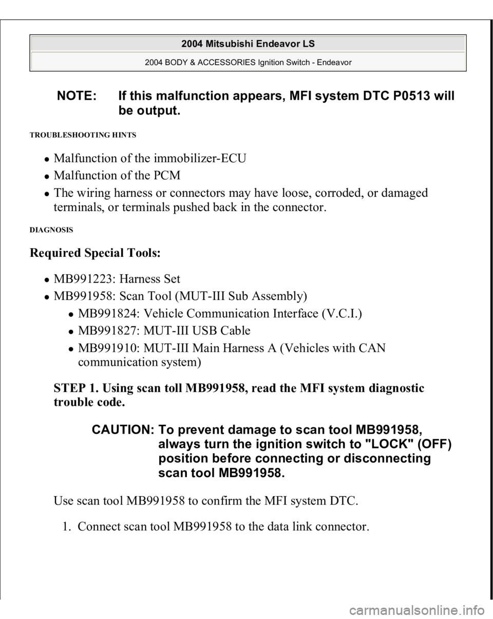 MITSUBISHI ENDEAVOR 2004  Service Repair Manual TROUBLESHOOTING HINTS 
Malfunction of the immobilizer-ECU  Malfunction of the PCM  The wiring harness or connectors may have loose, corroded, or damaged 
terminals, or terminals pushed back in the con