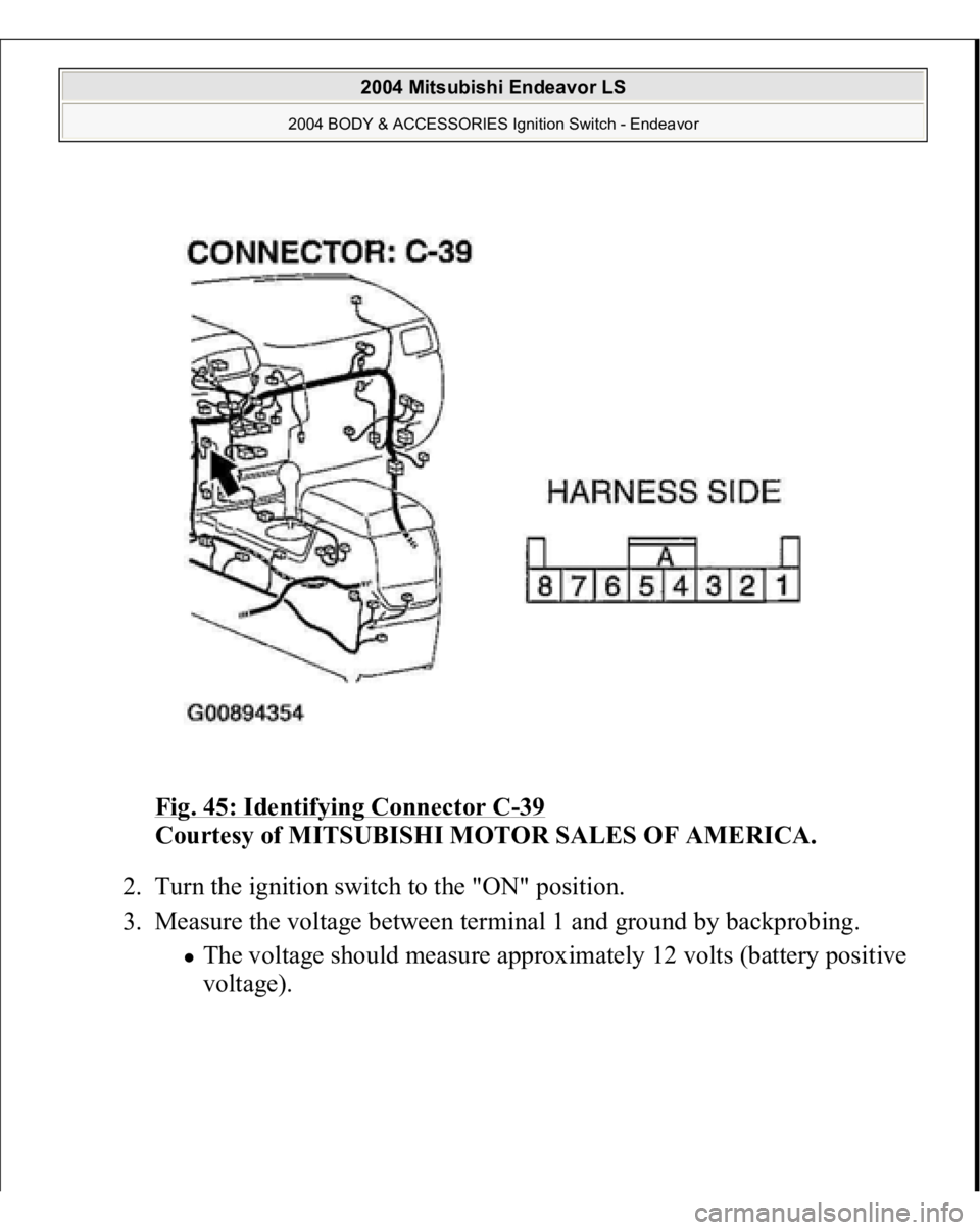 MITSUBISHI ENDEAVOR 2004  Service Repair Manual Fig. 45: Identifying Connector C
-39 
Courtesy of MITSUBISHI MOTOR SALES OF AMERICA. 
2. Turn the ignition switch to the "ON" position.  
3. Measure the voltage between terminal 1 and ground b