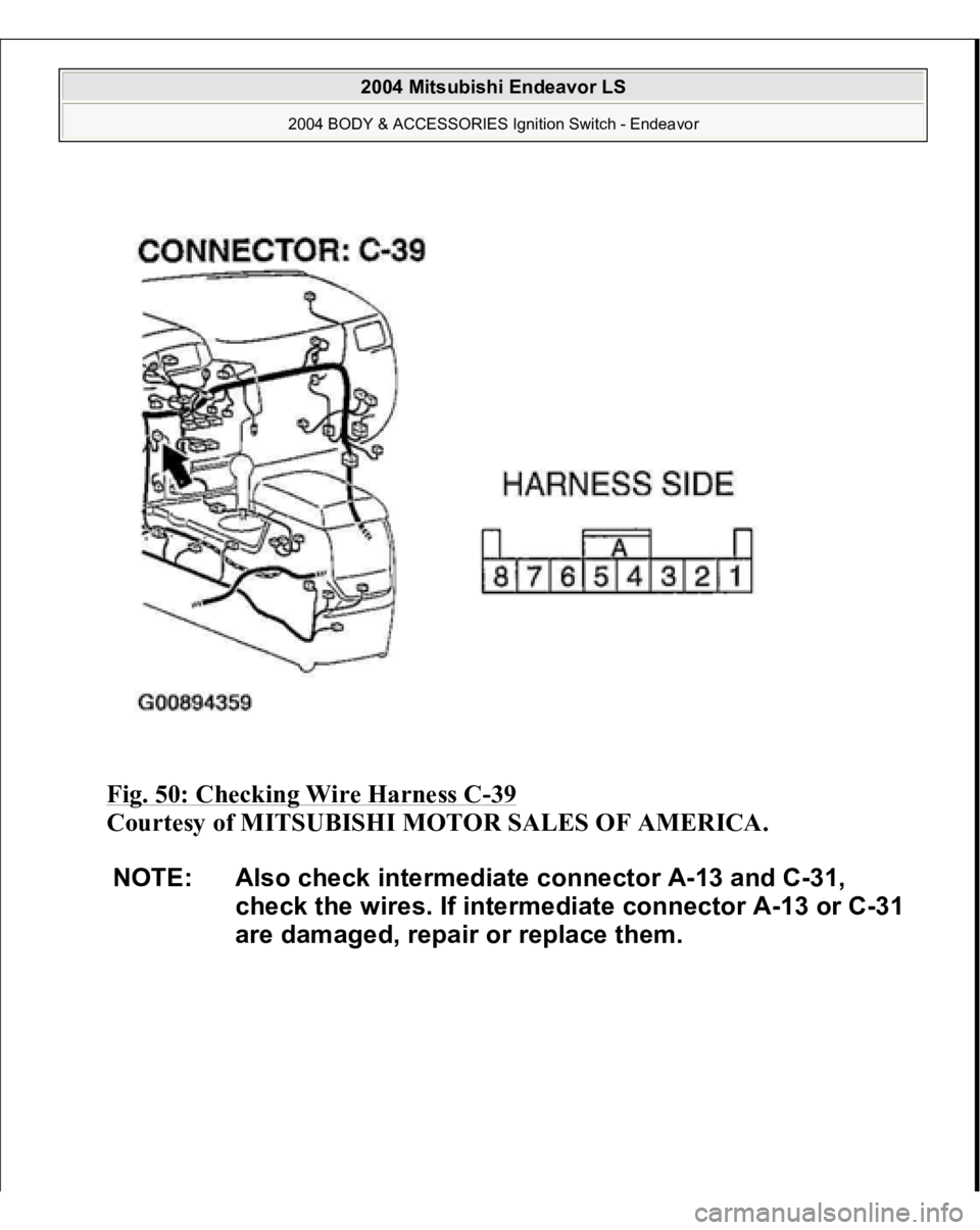 MITSUBISHI ENDEAVOR 2004  Service Repair Manual Fig. 50: Checking Wire Harness C
-39 
Courtesy of MITSUBISHI MOTOR SALES OF AMERICA. 
NOTE: Also check intermediate connector A-13 and C-31, 
check the wires. If intermediate connector A-13 or C-31 
a