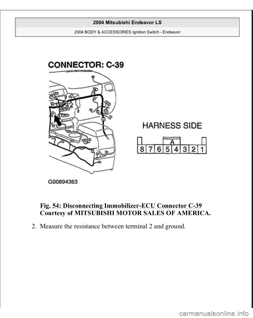 MITSUBISHI ENDEAVOR 2004  Service Repair Manual Fig. 54: Disconnecting Immobilizer
-ECU Connector C
-39 
Courtesy of MITSUBISHI MOTOR SALES OF AMERICA. 
2. Measure the resistance between terminal 2 and 
ground. 
 
2004 Mitsubishi Endeavor LS 
2004 