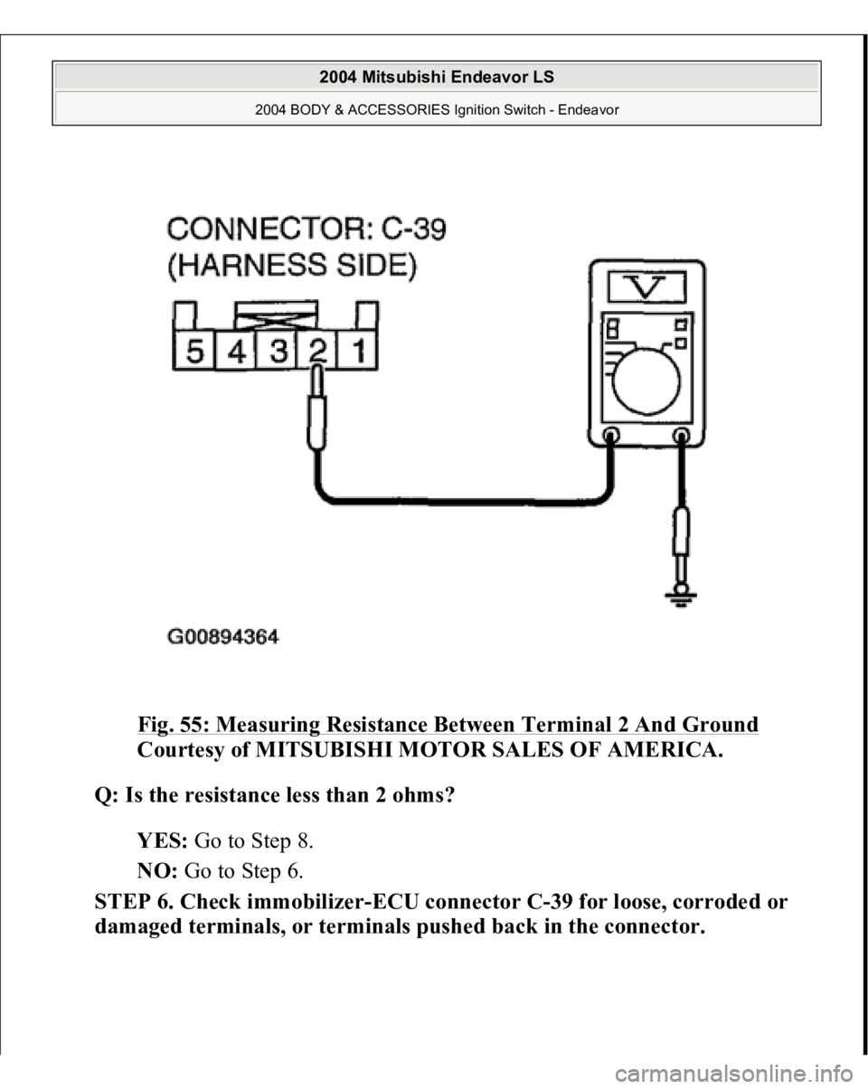 MITSUBISHI ENDEAVOR 2004  Service Repair Manual Fig. 55: Measuring Resistance Between Terminal 2 And Ground
 
Courtesy of MITSUBISHI MOTOR SALES OF AMERICA. 
Q: Is the resistance less than 2 ohms?  
YES: Go to Step 8.  
NO: Go to Step 6.  
STEP 6. 