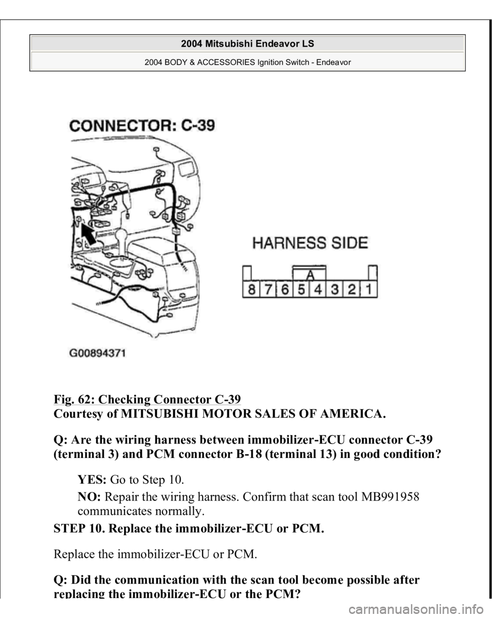 MITSUBISHI ENDEAVOR 2004  Service Repair Manual Fig. 62: Checking Connector C
-39 
Courtesy of MITSUBISHI MOTOR SALES OF AMERICA. 
Q: Are the wiring harness between immobilizer-ECU connector C-39 
(terminal 3) and PCM connector B-18 (terminal 13) i