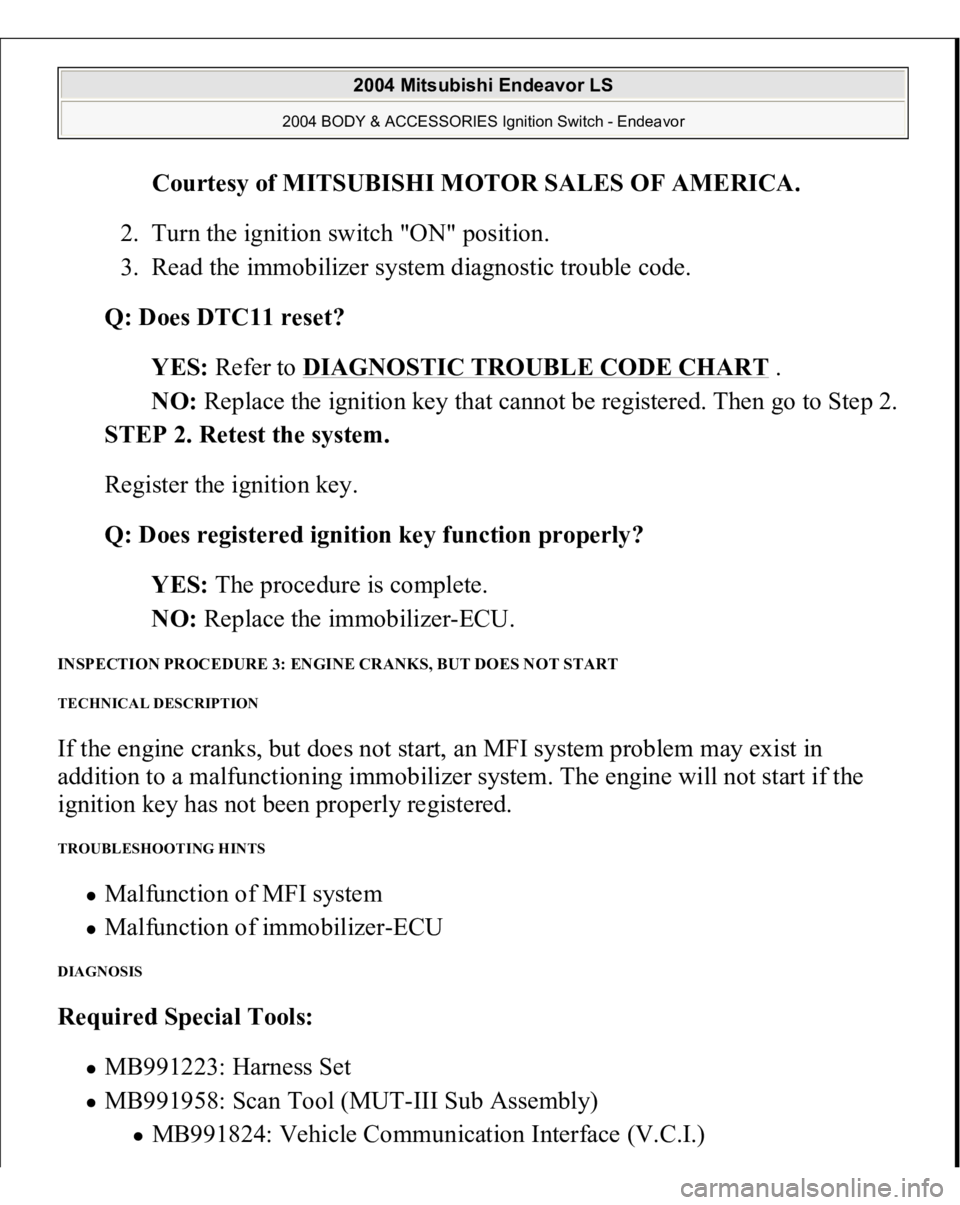 MITSUBISHI ENDEAVOR 2004 Service Repair Manual Courtesy of MITSUBISHI MOTOR SALES OF AMERICA
.
2. Turn the ignition switch "ON" position.
3. Read the immobilizer system diagnostic trouble code.
Q: Does DTC11 reset?
YES: Refer to DIA MITSUBISHI ENDEAVOR 2004 Service Repair Manual Courtesy of MITSUBISHI MOTOR SALES OF AMERICA
.
2. Turn the ignition switch "ON" position.
3. Read the immobilizer system diagnostic trouble code.
Q: Does DTC11 reset?
YES: Refer to DIA