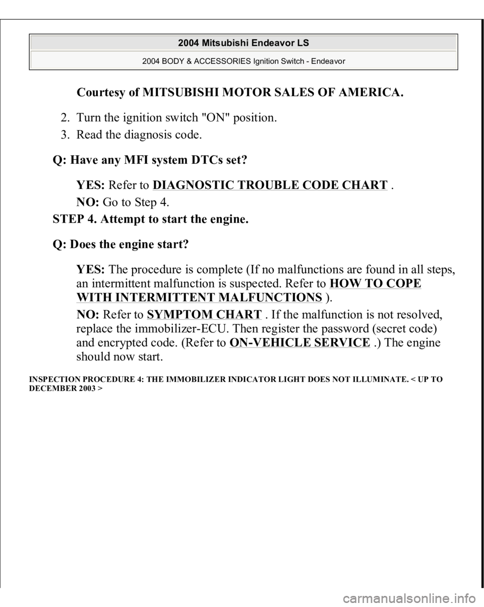 MITSUBISHI ENDEAVOR 2004  Service Repair Manual Courtesy of MITSUBISHI MOTOR SALES OF AMERICA
. 
2. Turn the ignition switch "ON" position.  
3. Read the diagnosis code.  
Q: Have any MFI system DTCs set?  
YES: Refer to DIAGNOSTIC TROUBLE 