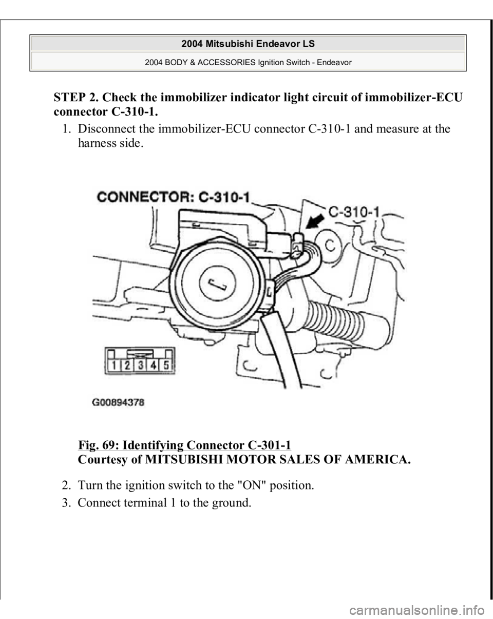 MITSUBISHI ENDEAVOR 2004  Service Repair Manual STEP 2. Check the immobilizer indicator light circuit of immobilizer-ECU 
connector C-310-1. 
1. Disconnect the immobilizer-ECU connector C-310-1 and measure at the 
harness side. 
Fig. 69: Identifyin
