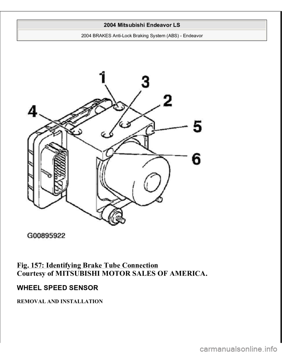 MITSUBISHI ENDEAVOR 2004  Service Repair Manual Fig. 157: Identifying Brake Tube Connection
 
Courtesy of MITSUBISHI MOTOR SALES OF AMERICA. 
WHEEL SPEED SENSOR REMOVAL AND INSTALLATION 
2004 Mitsubishi Endeavor LS 
2004 BRAKES Anti-Lock Braking Sy