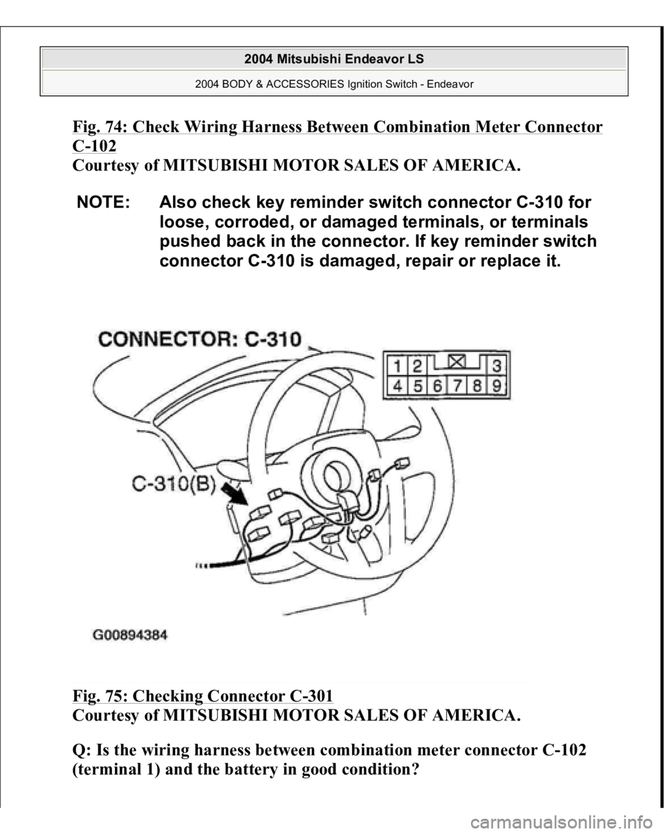 MITSUBISHI ENDEAVOR 2004  Service Repair Manual Fig. 74: Check Wiring Harness Between Combination Meter Connector C-102
 
Courtesy of MITSUBISHI MOTOR SALES OF AMERICA. 
Fig. 75: Checking Connector C
-301
 
Courtesy of MITSUBISHI MOTOR SALES OF AME