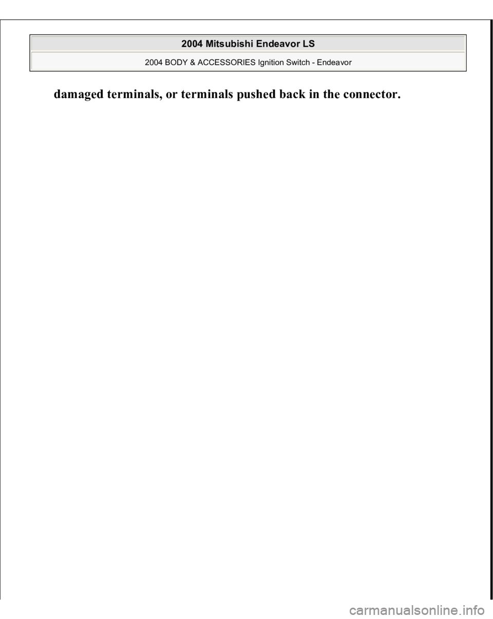 MITSUBISHI ENDEAVOR 2004  Service Repair Manual dama
ged terminals, or terminals 
pushed back in the connector
.
 
2004 Mitsubishi Endeavor LS 
2004 BODY & ACCESSORIES Ignition Switch - Endeavor
   
