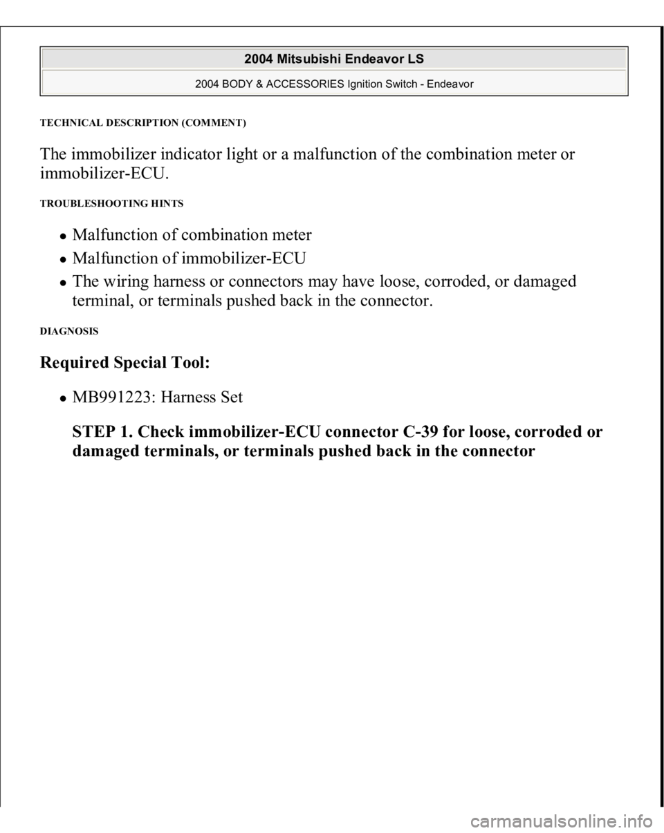 MITSUBISHI ENDEAVOR 2004  Service Repair Manual TECHNICAL DESCRIPTION (COMMENT
)
The immobilizer indicator light or a malfunction of the combination meter or 
immobilizer-ECU. TROUBLESHOOTING HINTS 
Malfunction of combination meter  Malfunction of 