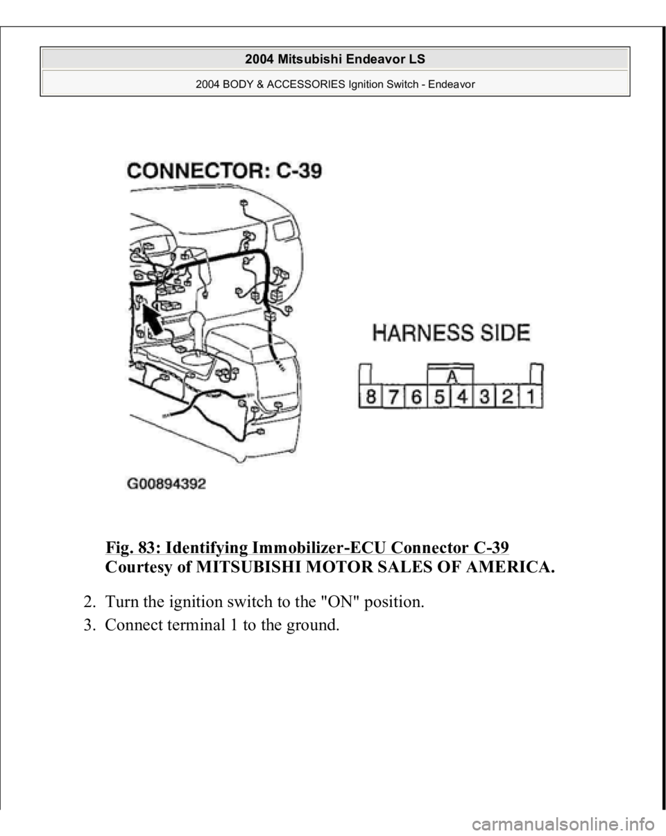 MITSUBISHI ENDEAVOR 2004  Service Repair Manual Fig. 83: Identifying Immobilizer
-ECU Connector C
-39 
Courtesy of MITSUBISHI MOTOR SALES OF AMERICA. 
2. Turn the ignition switch to the "ON" position.  
3. Connect terminal 1 to the ground. 