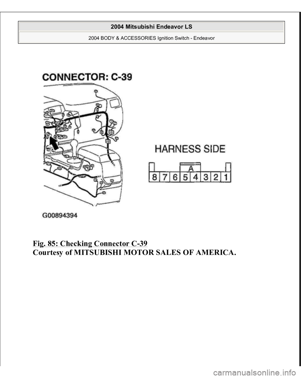 MITSUBISHI ENDEAVOR 2004  Service Repair Manual Fig. 85: Checking Connector C
-39 
Courtesy of MITSUBISHI MOTOR SALES OF AMERICA.
 
2004 Mitsubishi Endeavor LS 
2004 BODY & ACCESSORIES Ignition Switch - Endeavor
   