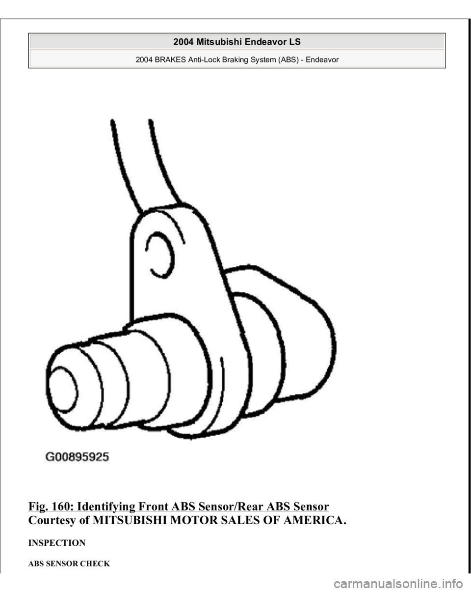 MITSUBISHI ENDEAVOR 2004  Service Repair Manual Fig. 160: Identifying Front ABS Sensor/Rear ABS Sensor
 
Courtesy of MITSUBISHI MOTOR SALES OF AMERICA. 
INSPECTION ABS SENSOR CHECK  
2004 Mitsubishi Endeavor LS 
2004 BRAKES Anti-Lock Braking System