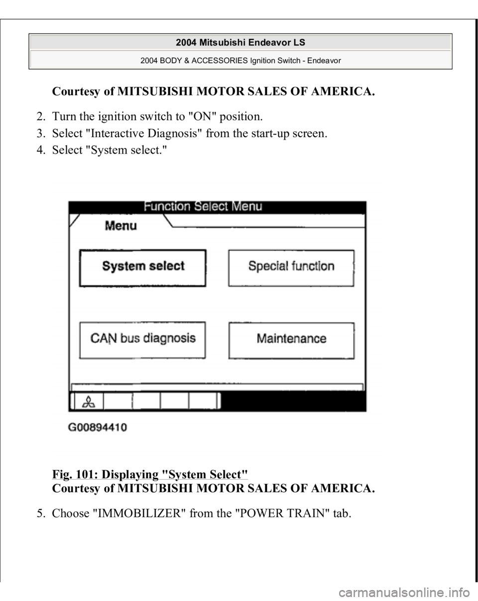 MITSUBISHI ENDEAVOR 2004  Service Repair Manual Courtesy of MITSUBISHI MOTOR SALES OF AMERICA
. 
2. Turn the ignition switch to "ON" position.  
3. Select "Interactive Diagnosis" from the start-up screen.  
4. Select "System sel