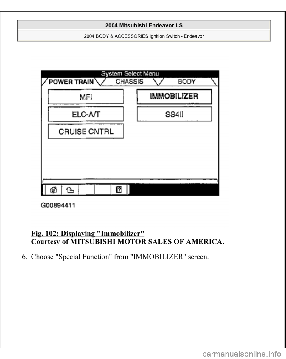 MITSUBISHI ENDEAVOR 2004  Service Repair Manual Fig. 102: Displaying "Immobilizer"
 
Courtesy of MITSUBISHI MOTOR SALES OF AMERICA. 
6. Choose "S
pecial Function" from "IMMOBILIZER" screen. 
 
2004 Mitsubishi Endeavor LS 
20