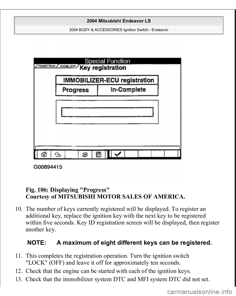 MITSUBISHI ENDEAVOR 2004  Service Repair Manual Fig. 106: Displaying "Progress"
 
Courtesy of MITSUBISHI MOTOR SALES OF AMERICA. 
10. The number of keys currently registered will be displayed. To register an 
additional key, replace the ign